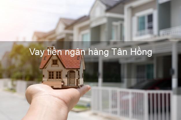 Vay tiền ngân hàng Tân Hồng