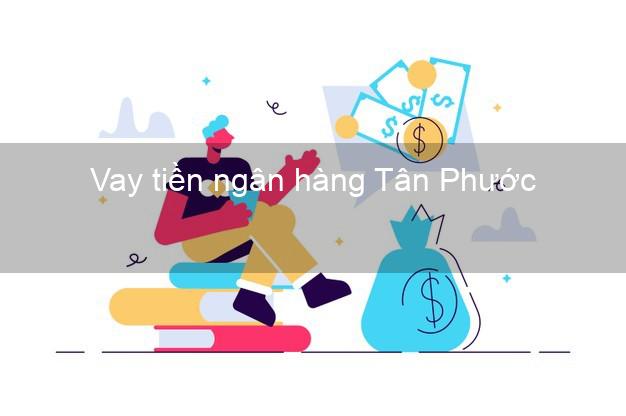 Vay tiền ngân hàng Tân Phước Vay tiền ngân hàng Tân Phước