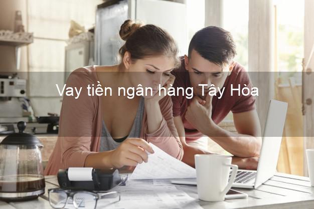 Vay tiền ngân hàng Tây Hòa Vay tiền ngân hàng Tây Hòa
