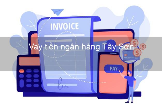 Vay tiền ngân hàng Tây Sơn Vay tiền ngân hàng Tây Sơn