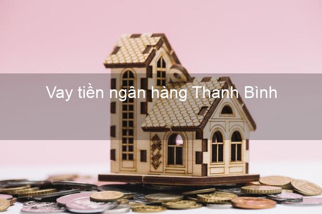 Vay tiền ngân hàng Thanh Bình Vay tiền ngân hàng Thanh Bình