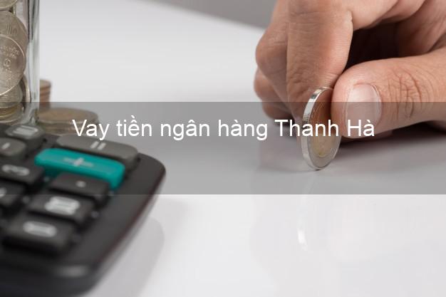 Vay tiền ngân hàng Thanh Hà Vay tiền ngân hàng Thanh Hà