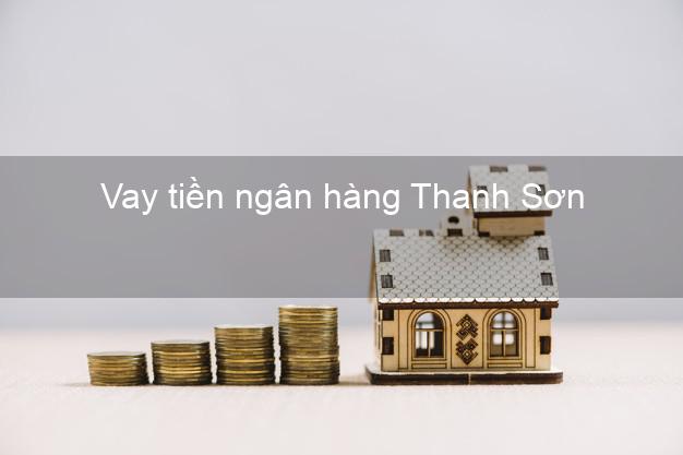 Vay tiền ngân hàng Thanh Sơn Vay tiền ngân hàng Thanh Sơn