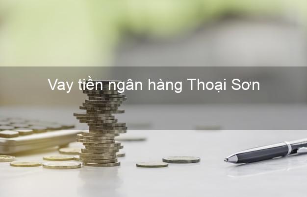 Vay tiền ngân hàng Thoại Sơn Vay tiền ngân hàng Thoại Sơn