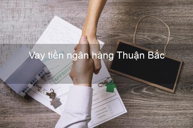 Vay tiền ngân hàng Thuận Bắc Vay tiền ngân hàng Thuận Bắc