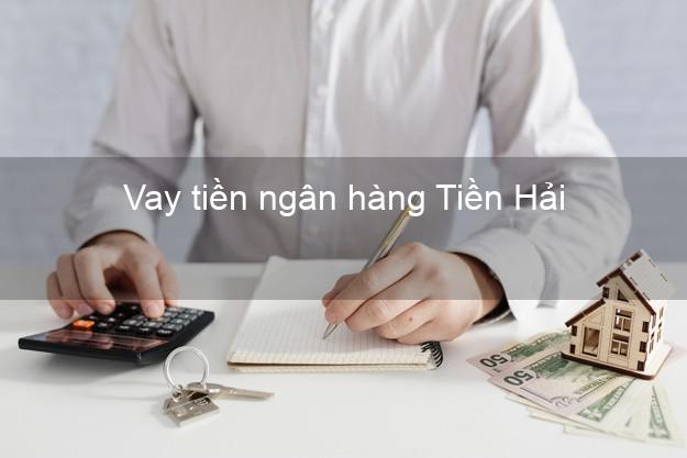Vay tiền ngân hàng Tiền Hải Vay tiền ngân hàng Tiền Hải