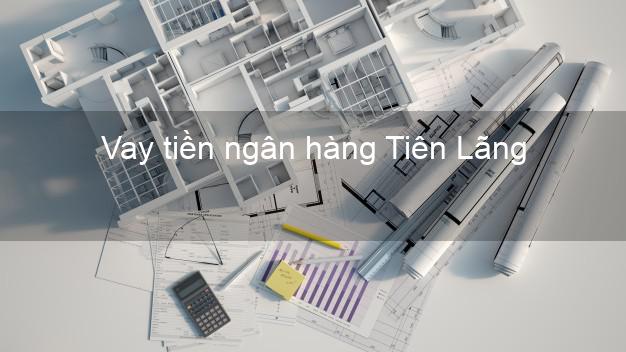 Vay tiền ngân hàng Tiên Lãng Vay tiền ngân hàng Tiên Lãng