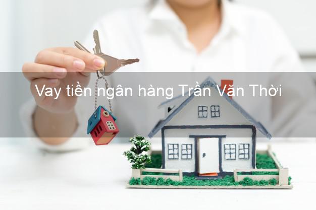 Vay tiền ngân hàng Trần Văn Thời Vay tiền ngân hàng Trần Văn Thời
