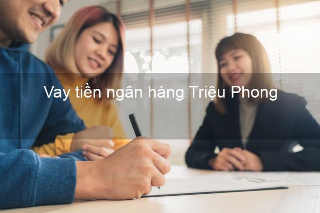 Vay tiền ngân hàng Triệu Phong Vay tiền ngân hàng Triệu Phong