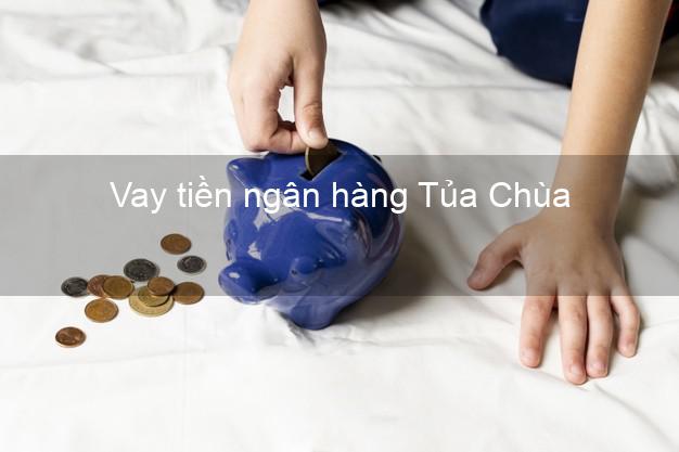 Vay tiền ngân hàng Tủa Chùa Vay tiền ngân hàng Tủa Chùa