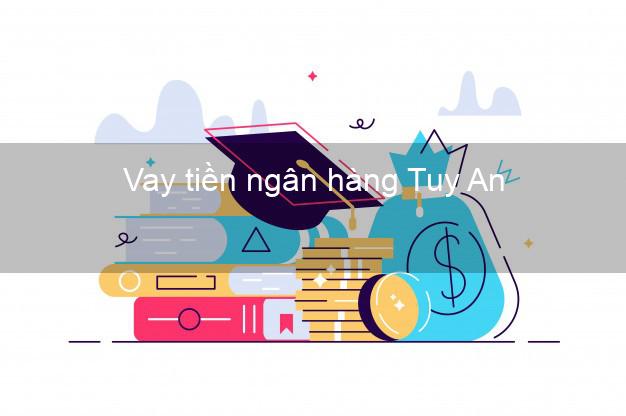 Vay tiền ngân hàng Tuy An