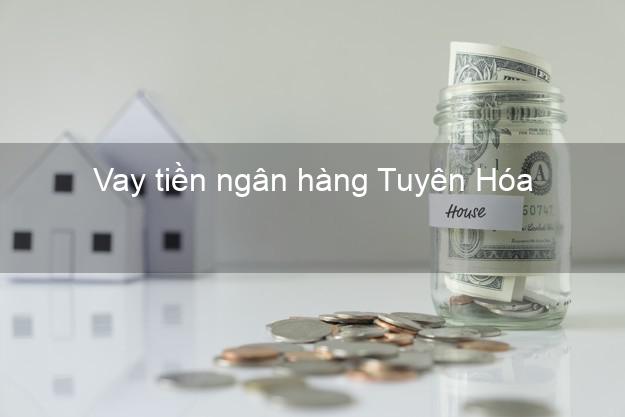 Vay tiền ngân hàng Tuyên Hóa Vay tiền ngân hàng Tuyên Hóa