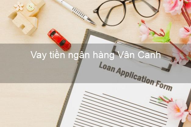 Vay tiền ngân hàng Vân Canh Vay tiền ngân hàng Vân Canh