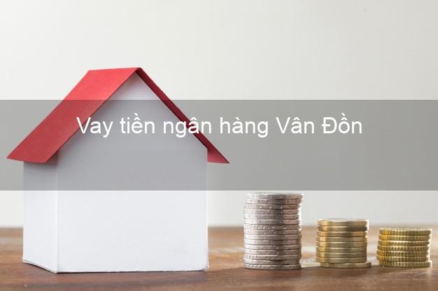 Vay tiền ngân hàng Vân Đồn Vay tiền ngân hàng Vân Đồn