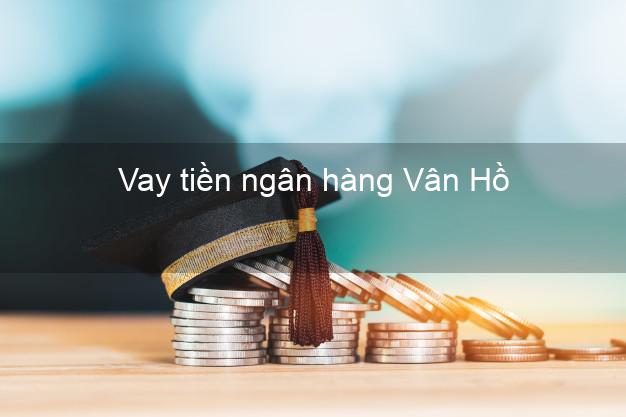 Vay tiền ngân hàng Vân Hồ Vay tiền ngân hàng Vân Hồ