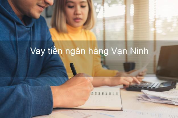 Vay tiền ngân hàng Vạn Ninh Vay tiền ngân hàng Vạn Ninh