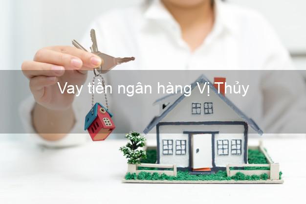 Vay tiền ngân hàng Vị Thủy Vay tiền ngân hàng Vị Thủy