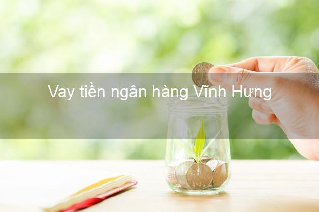 Vay tiền ngân hàng Vĩnh Hưng