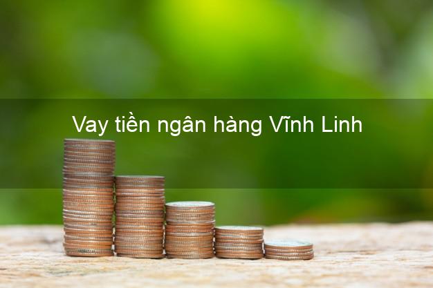 Vay tiền ngân hàng Vĩnh Linh Vay tiền ngân hàng Vĩnh Linh