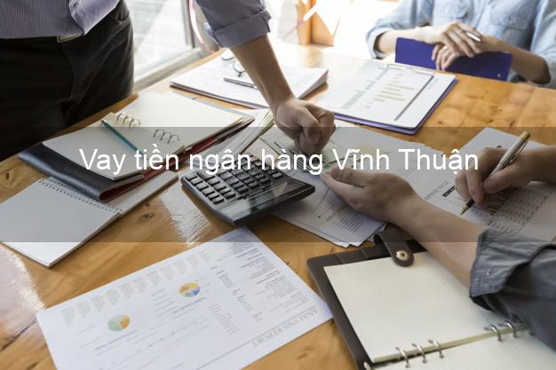 Vay tiền ngân hàng Vĩnh Thuận Vay tiền ngân hàng Vĩnh Thuận