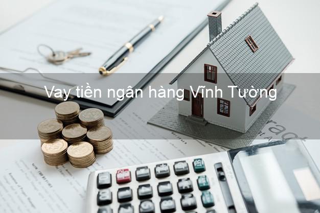 Vay tiền ngân hàng Vĩnh Tường Vay tiền ngân hàng Vĩnh Tường