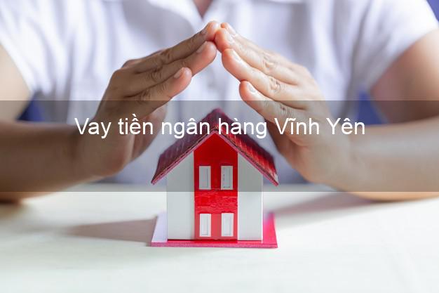 Vay tiền ngân hàng Vĩnh Yên