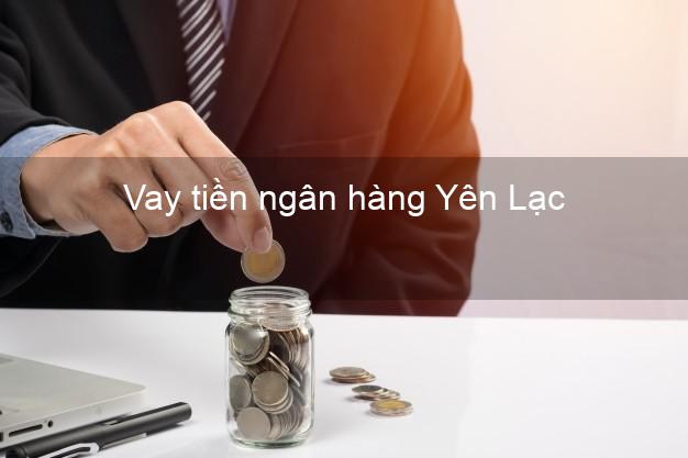Vay tiền ngân hàng Yên Lạc Vay tiền ngân hàng Yên Lạc