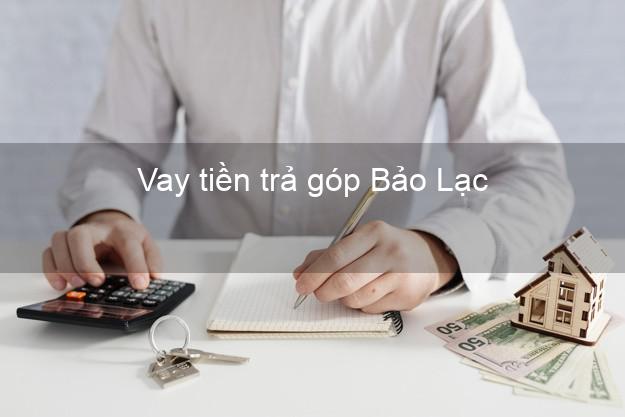 Vay tiền trả góp Bảo Lạc Vay tiền trả góp Bảo Lạc
