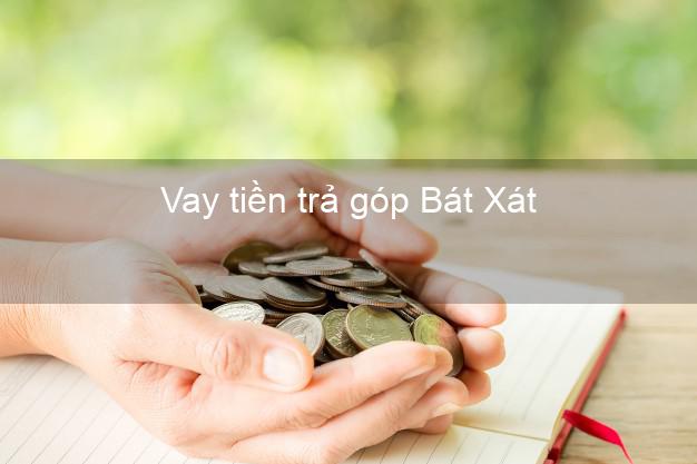 Vay tiền trả góp Bát Xát