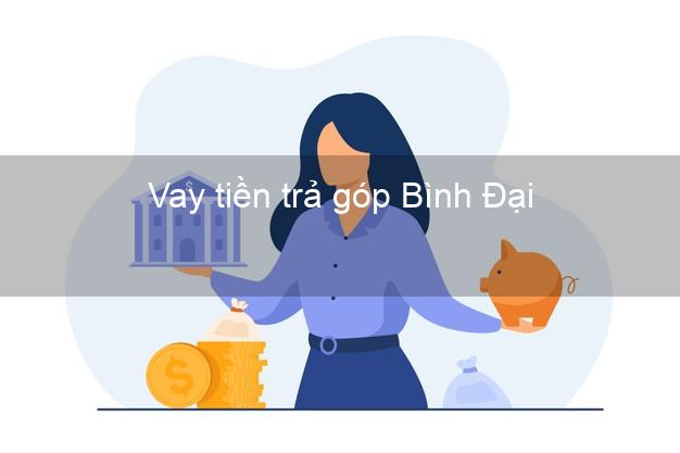 Vay tiền trả góp Bình Đại