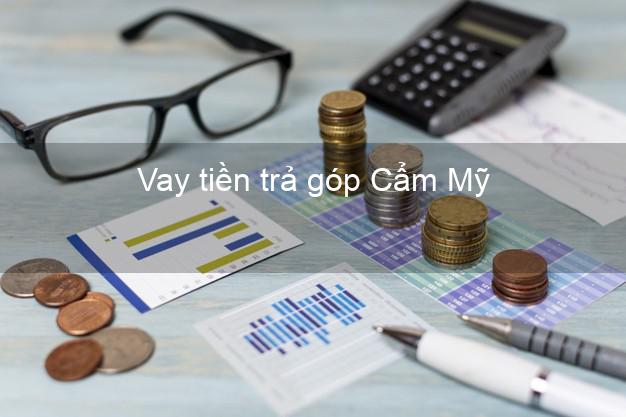 Vay tiền trả góp Cẩm Mỹ
