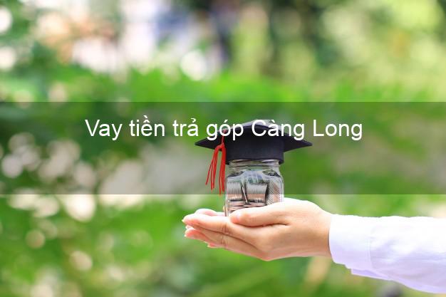 Vay tiền trả góp Càng Long