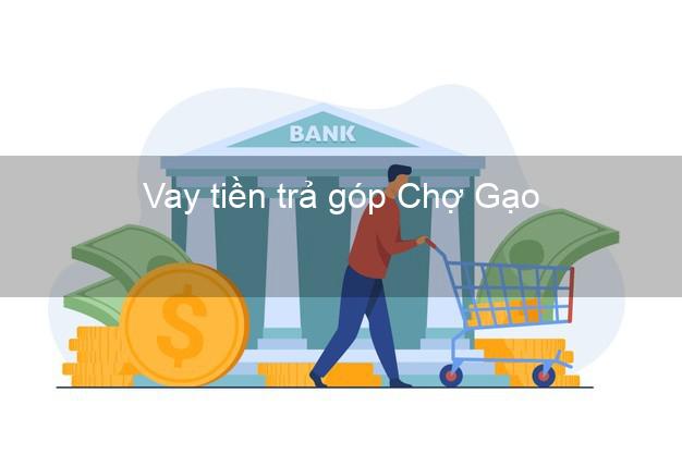 Vay tiền trả góp Chợ Gạo Vay tiền trả góp Chợ Gạo