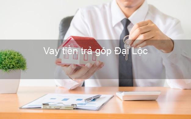 Vay tiền trả góp Đại Lộc Vay tiền trả góp Đại Lộc