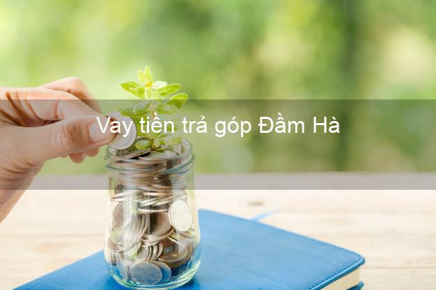 Vay tiền trả góp Đầm Hà Vay tiền trả góp Đầm Hà