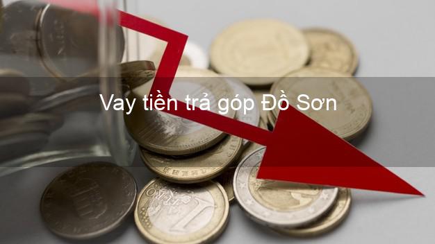 Vay tiền trả góp Đồ Sơn Vay tiền trả góp Đồ Sơn