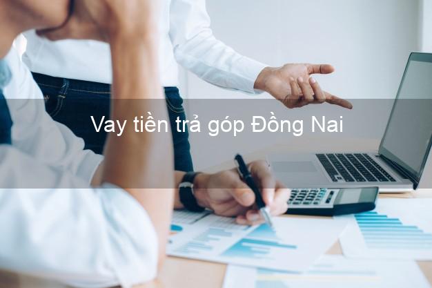 Vay tiền trả góp Đồng Nai Vay tiền trả góp Đồng Nai