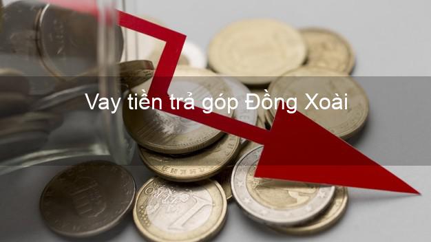 Vay tiền trả góp Đồng Xoài Vay tiền trả góp Đồng Xoài
