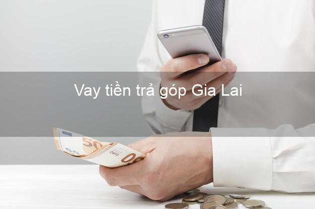 Vay tiền trả góp Gia Lai Vay tiền trả góp Gia Lai
