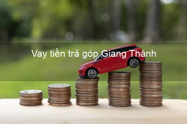 Vay tiền trả góp Giang Thành Vay tiền trả góp Giang Thành