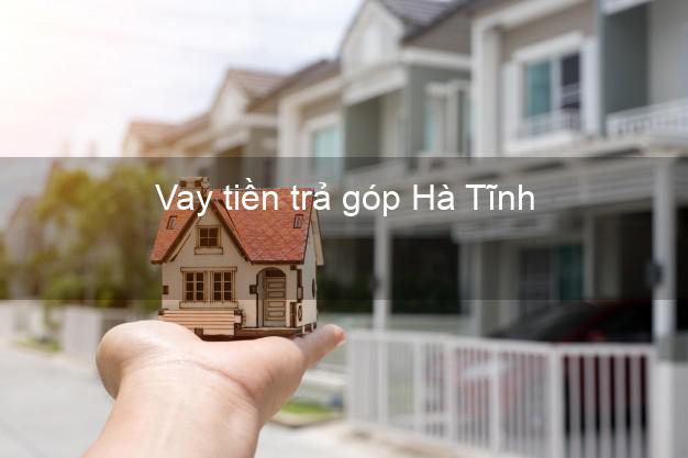Vay tiền trả góp Hà Tĩnh Vay tiền trả góp Hà Tĩnh