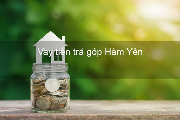 Vay tiền trả góp Hàm Yên