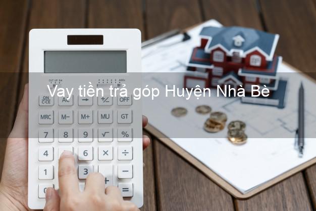 Vay tiền trả góp Huyện Nhà Bè Vay tiền trả góp Huyện Nhà Bè