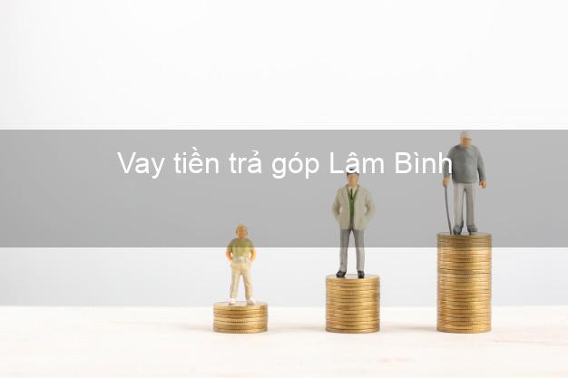 Vay tiền trả góp Lâm Bình Vay tiền trả góp Lâm Bình