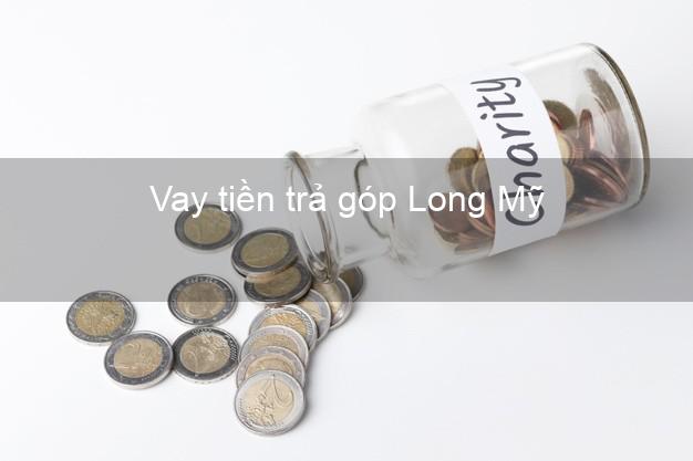 Vay tiền trả góp Long Mỹ Vay tiền trả góp Long Mỹ