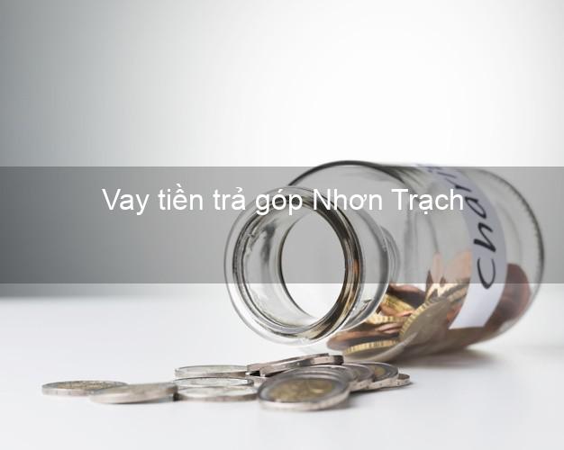 Vay tiền trả góp Nhơn Trạch Vay tiền trả góp Nhơn Trạch