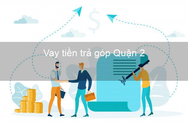 Vay tiền trả góp Quận 2 Vay tiền trả góp Quận 2