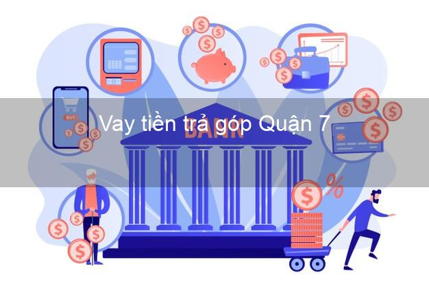 Vay tiền trả góp Quận 7 Vay tiền trả góp Quận 7