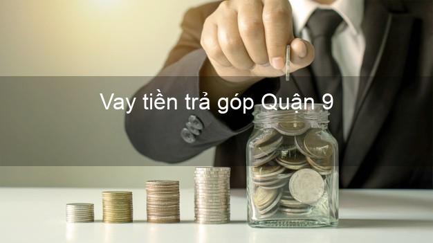 Vay tiền trả góp Quận 9 Vay tiền trả góp Quận 9