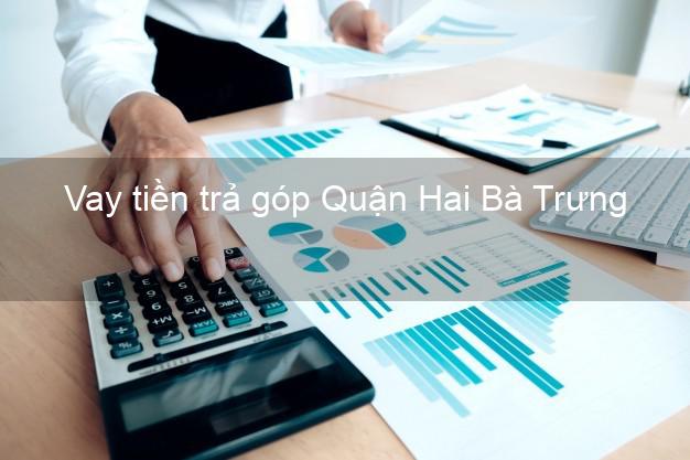 Vay tiền trả góp Quận Hai Bà Trưng Vay tiền trả góp Quận Hai Bà Trưng
